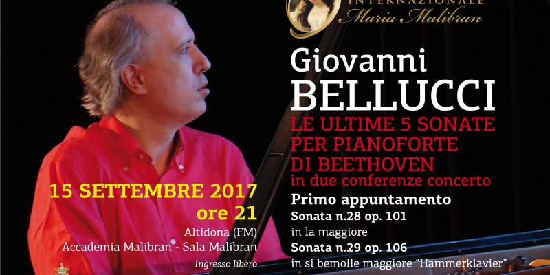 GIOVANNI BELLUCCI CONFERENZA/CONCERTO SULLE ULTIME 5 SONATE PER PIANOFORTE DI BEETHOVEN PRIMO APPUNTAMENTO 15 SETTEMBRE 2017 ore 21.00 SALA MALIBRAN 