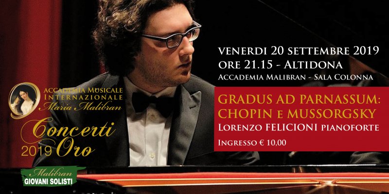 CONCERTI ORO - MALIBRAN CLASSICA - GIOVANI SOLISTI - GRADUS AD PARNASSUM: CHOPIN e MUSSORGSKY LORENZO FELICIONI pianoforte CONCERTI ORO - MALIBRAN CLASSICA - GIOVANI SOLISTI - GRADUS AD PARNASSUM: CHOPIN e MUSSORGSKY LORENZO FELICIONI pianoforte